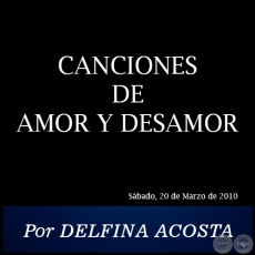 CANCIONES DE AMOR Y DESAMOR - Por DELFINA ACOSTA -  Sábado, 20 de Marzo de 2010